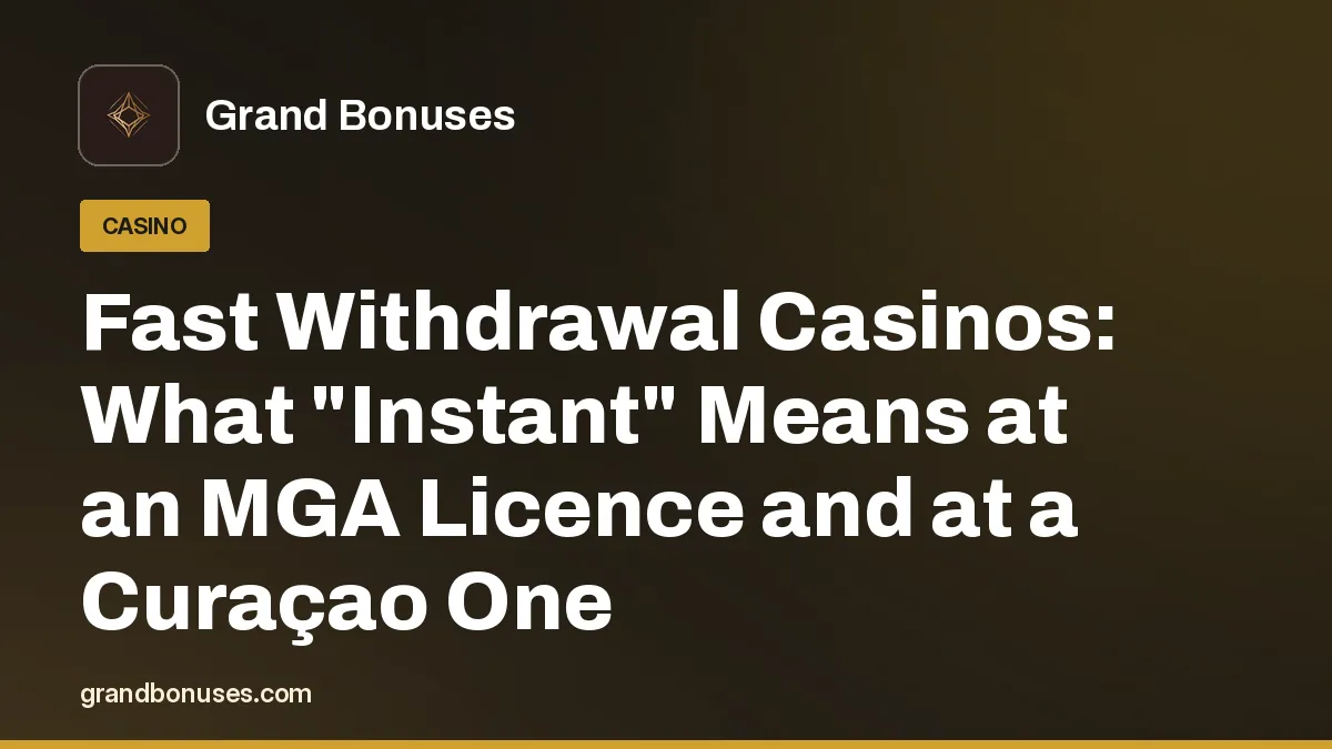 Fast Withdrawal Casinos: What "Instant" Means at an MGA Licence and at a Curaçao One