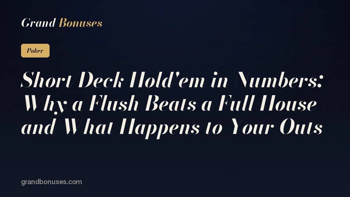 Short Deck Hold'em in Numbers: Why a Flush Beats a Full House and What Happens to Your Outs